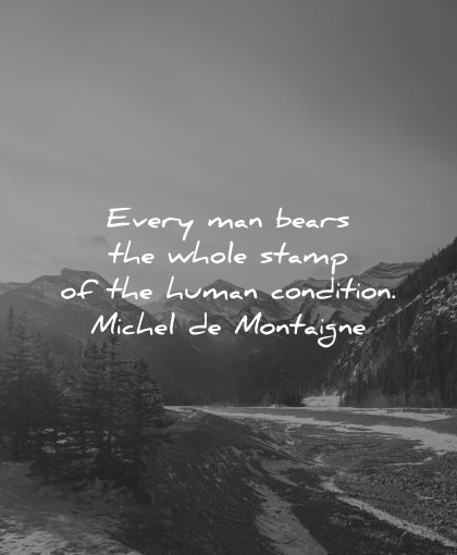 philosophy quotes every man bears whole stamp human condition michel montaigne wisdom nature