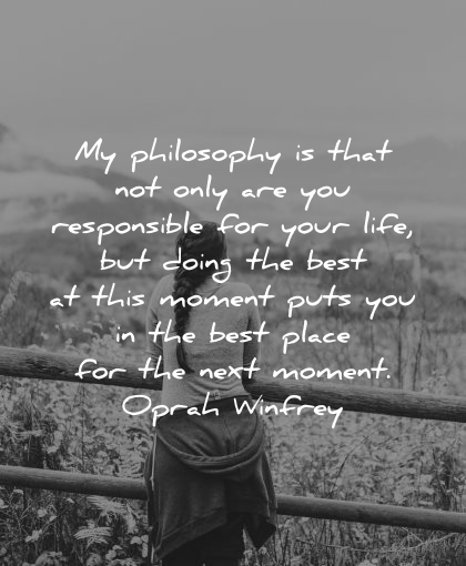 philosophy quotes responsible life doing best this moment best place next moment oprah winfrey wisdom