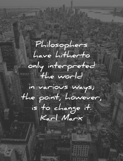 philosophy quotes philosophers have hitherto interpreted world various ways change karl marx wisdom new york city