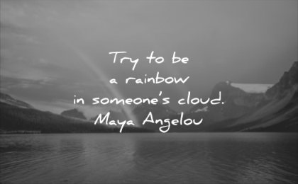 positive quotes try be rainbow someones cloud maya angelou wisdom lake nature mountain