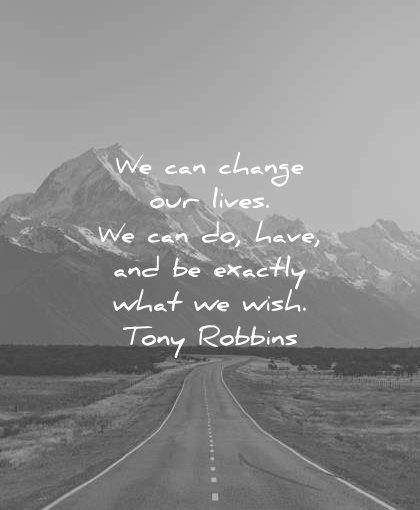 positive quotes can change our lives have exactly what wish tony robbins wisdom mountain road