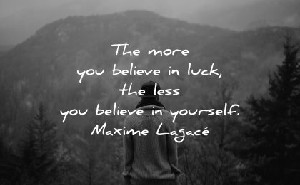powerful quotes more believe luck less yourself maxime lagace wisdom nature
