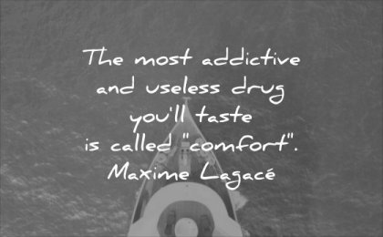 powerful quotes most addictive useless drug you taste called comfort maxime lagace wisdom