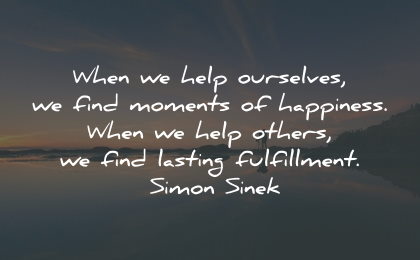 purpose quotes help ourselves moments happiness fulfillment simon sinek wisdom