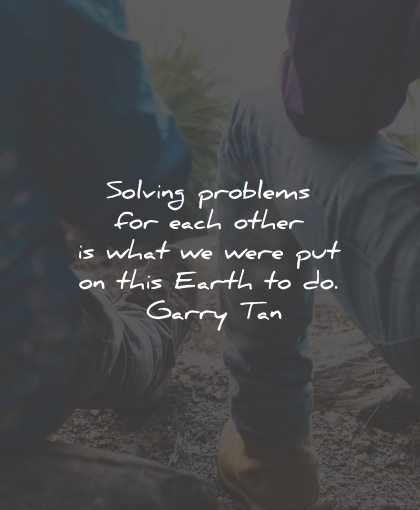 purpose quotes solving problems earth garry tan wisdom