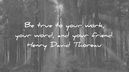quote of the day friendship august be true to your work word and friend henry david thoreau wisdom quotes