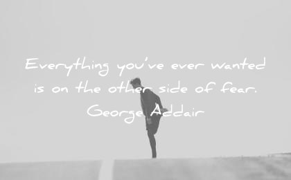 quote of the day motivational february everything you ve ever wanted is on the other side of fear george addair wisdom quotes
