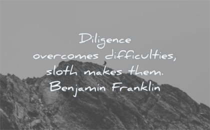 quotes about being strong diligence overcomes difficulties sloth makes them benjamin franklin wisdom man mountain