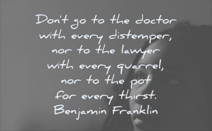 quotes about being strong dont doctor every distemper nor lawyer quarrel not pot thirst benjamin franklin wisdom woman