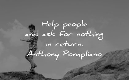 quotes about helping others help people ask nothing return anthony pompliano wisdom