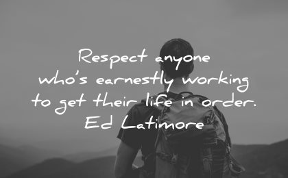 quotes about helping others respect anyone who earnestly working get their life order ed latimore wisdom