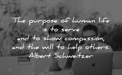 quotes about helping others purpose human life serve show compassion will help albert schweitzer wisdom
