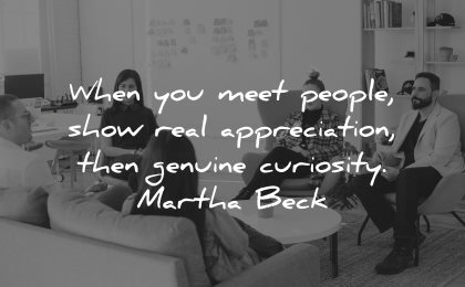 quotes about helping others when meet people show real appreciation genuine curiosity martha beck wisdom