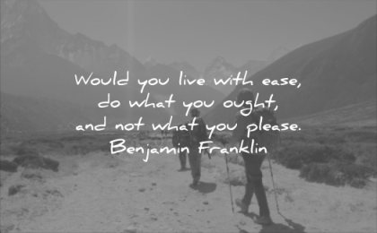 quotes to live by would you life with ease what ought not please benjamin franklin wisdom hiking walking people