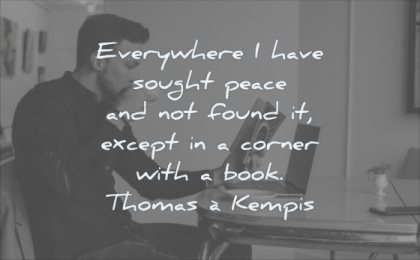 reading quotes everywhere have sought peace not found except corner book thomas a kempis wisdom man drinking