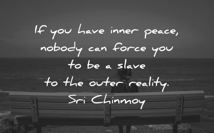reality quotes have inner peace nobody can force you slave outer sri chinmoy wisdom