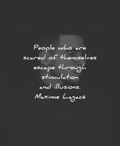 reality quotes people scared themselves escape through stimulation illusions maxime lagace wisdom