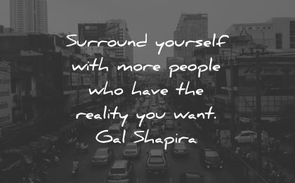 reality quotes surrounds yourself people have gal shapira wisdom