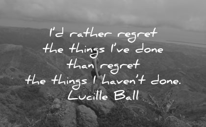 regret quotes rather things done than havent lucille ball wisdom