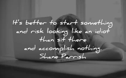regret quotes better start something risk looking like idiot than sit there accomplish nothing shane parrish wisdom laptop