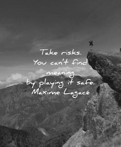 regret quotes take risks you cant find meaning playing safe maxime lagace wisdom nature