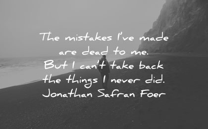 regret quotes mistakes made dead but cant take back things never did jonathan safran foer wisdom quotes beach