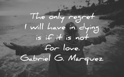 regret quotes only will have dying for love gabriel marquez wisdom