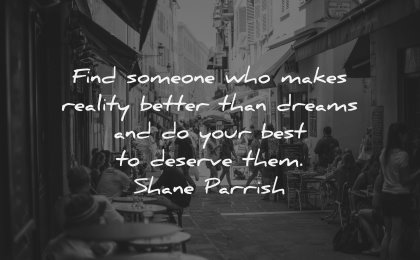 relationship quotes find someone who makes reality better dreams your best deserve them shane parrish wisdom street city