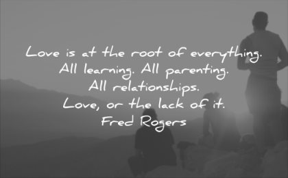 relationship quotes love the root everything all learning parenting relationships lack fred rogers wisdom