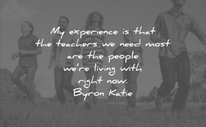 relationship quotes experience teachers need most people living with right now byron katie wisdom