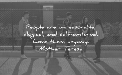 relationship quotes people unreasonable illogical self centered love them anyway mother teresa wisdom
