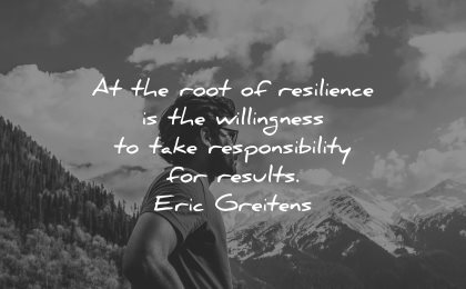 resilience quotes root willingness take responsiblity results eric greitens wisdom nature