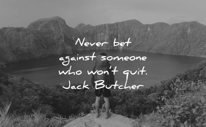 resilience quotes never bet against someone who wont quit jack butcher wisdom nature