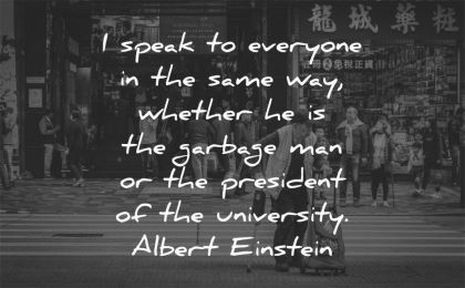 respect quotes speak everyone same whether garbage man president university albert einstein wisdom