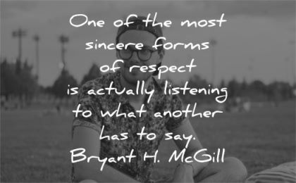 respect quotes most sincere forms actually listening what another has say bryant h mcgill wisdom man sitting