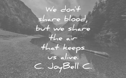 respect quotes we dont share blood but we the air that keeps alive c joybell c wisdom