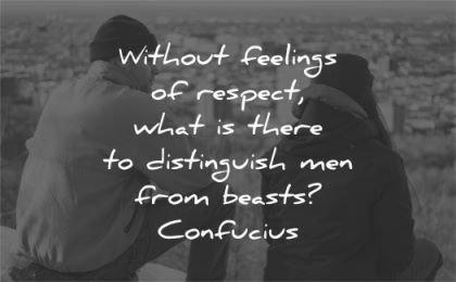 respect quotes without feelings what there distinguish men from beast confucius wisdom man woman sitting