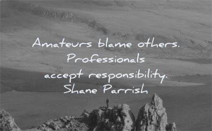 responsibility quotes amateurs blame others professionals accept shane parrish wisdom mountains man standing nature