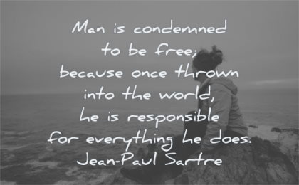 responsibility quotes man condemned free because once thrown into world responsible everything does jean paul sartre wisdom woman standing nature