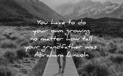 responsibility quotes have your own growing matter how tall grandfather abraham lincoln wisdom man hiking nature