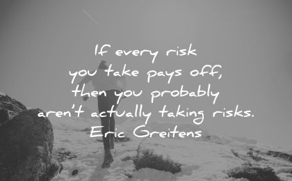 risk quotes every take pays off probably arent actually taking eric greitens wisdom