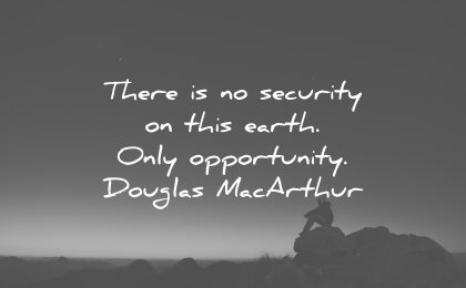 risk quotes security this earth only opportunity douglas macarthur wisdom night