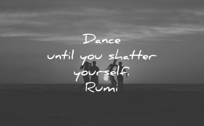 rumi quotes dance until you shatter yourself wisdom people silhouette