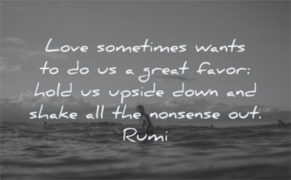 rumi quotes love sometimes wants great favor hold upside down shake nonsense out wisdom