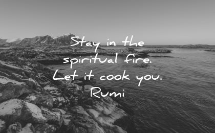 rumi quotes stay spirtitual fire let cook you wisdom nature water