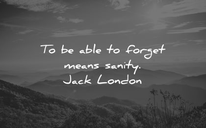 sad love quotes able forget means sanity jack london wisdom