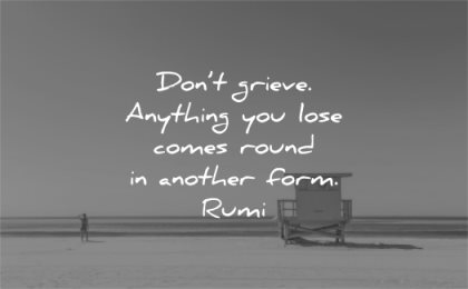 sad quotes dont grieve anything you lose comes round another form Rumi wisdom beach sea solitude