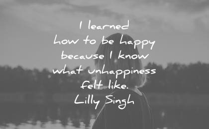 triste citater lærte, hvor glade, fordi du ved, hvordan ulykke føltes som lilly singh visdom