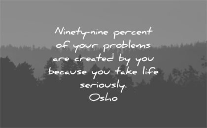 triste citater halvfems ni procent dine problemer skabte dig, fordi du tager som alvorligt Osho visdom natur træer