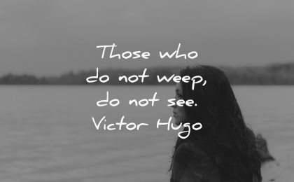 traurige Zitate diejenigen, die nicht weinen sehen victor Hugo Weisheit Frau See